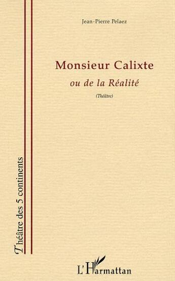 Couverture du livre « Monsieur Calixte : ou de la Réaliré » de Jean-Pierre Pelaez aux éditions L'harmattan