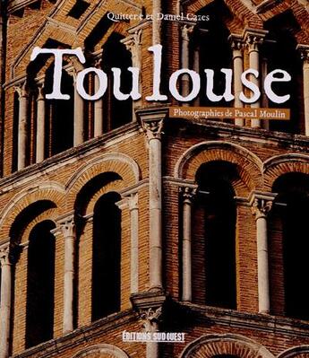 Couverture du livre « Toulouse » de Daniel Cazes et Quitterie Cazes aux éditions Sud Ouest Editions