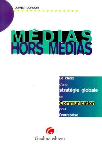 Couverture du livre « Médias hors médias ; le choix d'une stratégie globale de communication pour l'entreprise » de Xavier Dordor aux éditions Gualino