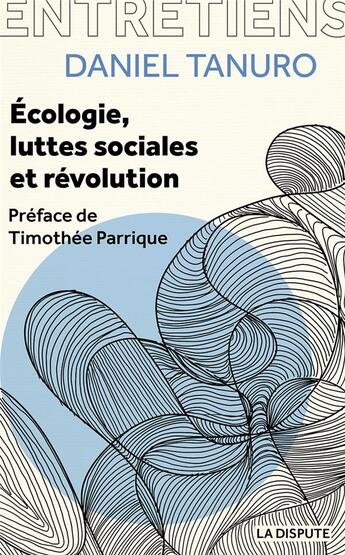 Couverture du livre « Ecologie, luttes sociales et révolution : Entretiens avec Alexis Cukier et Marina Garrisi » de Daniel Tanuro aux éditions Dispute