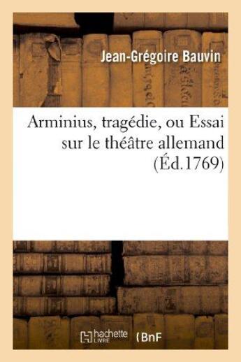Couverture du livre « Arminius, tragedie, ou essai sur le theatre allemand » de Bauvin Jean-Gregoire aux éditions Hachette Bnf