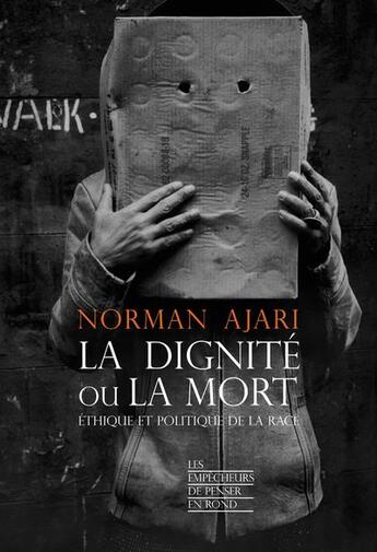 Couverture du livre « La dignité ou la mort : éthique et politique de la race » de Norrman Ajari aux éditions Empecheurs De Penser En Rond