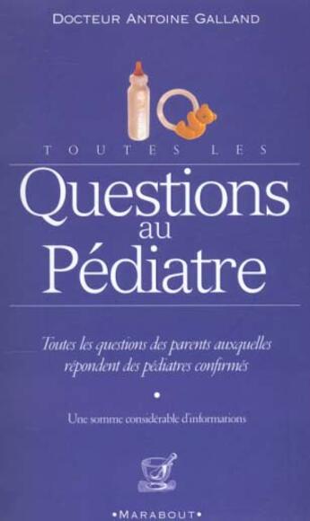 Couverture du livre « Toutes Les Questions Au Pediatre » de Antoine Galland aux éditions Marabout