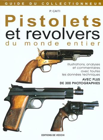 Couverture du livre « Pistolets et revolvers du monde entier ; illustrations analyses et commentaires avec donnees techniques » de P Caiti aux éditions De Vecchi