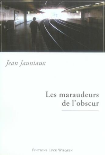 Couverture du livre « Les maraudeurs de l'obscur » de Jean Jauniaux aux éditions Luce Wilquin