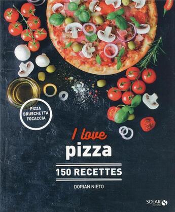 Couverture du livre « I love pizza : 150 recettes » de Dorian Nieto aux éditions Solar