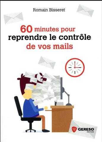 Couverture du livre « 60 minutes pour reprendre le contrôle de vos mails » de Romain Bisseret aux éditions Gereso