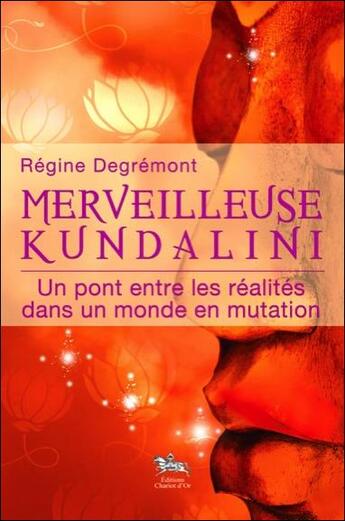 Couverture du livre « Merveilleuse Kundalini ; un pont entre les réalités dans un monde en mutation » de Regine Degremont aux éditions Chariot D'or