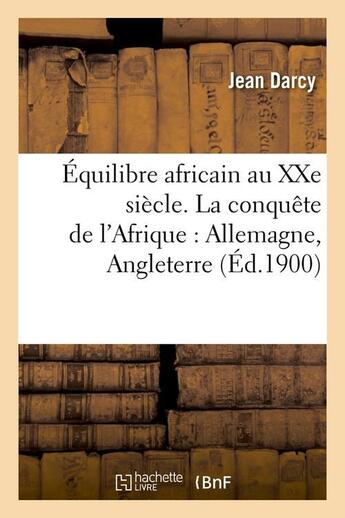 Couverture du livre « Equilibre africain au xxe siecle. la conquete de l'afrique : allemagne, angleterre (ed.1900) » de Darcy Jean aux éditions Hachette Bnf