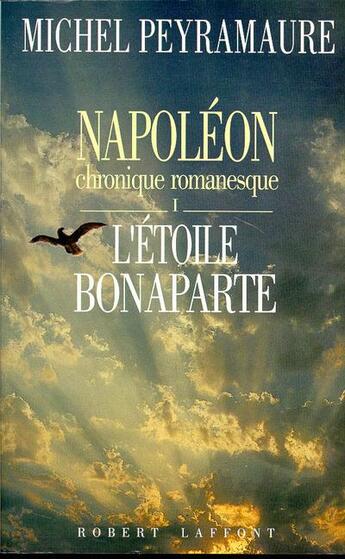 Couverture du livre « Napoléon chronique romanesque t.1 : l'étoile Bonaparte » de Michel Peyramaure aux éditions Robert Laffont
