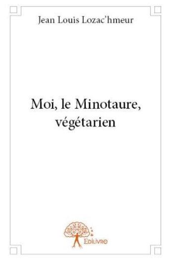 Couverture du livre « Moi, le minotaure, végétarien » de Jean-Louis Lozac'Hmeur aux éditions Edilivre