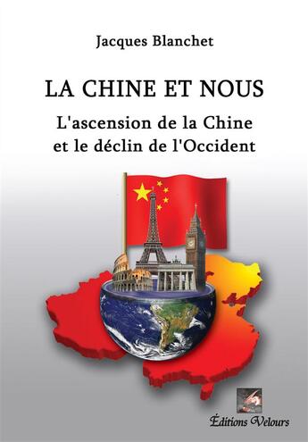 Couverture du livre « La Chine et nous ; l'ascension de la Chine et le déclin de l'Occident » de Jacques Blanchet aux éditions Velours