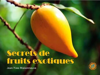 Couverture du livre « Secrets de fruits exotiques » de Jean-Yves Maisonneuve aux éditions Bordessoules