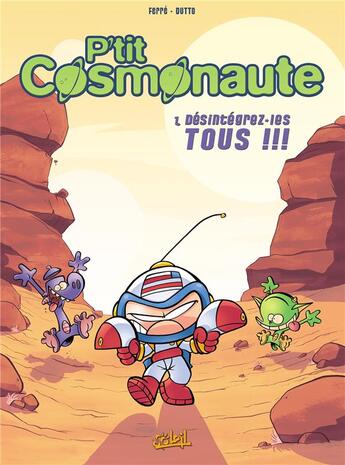 Couverture du livre « P'tit cosmonaute t.1 ; désintégrez les tous! » de Dutto-O+Ferre-B aux éditions Soleil