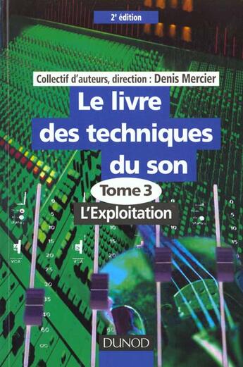 Couverture du livre « Le livre des techniques du son t.3 ; l'exploitation (2e édition) » de Denis Mercier aux éditions Dunod