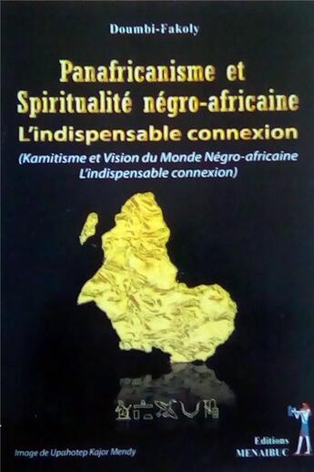 Couverture du livre « Panafricanisme et spiritualité négro-africaine: L'indispensable connexion : Kamitisme et vision du Monde Négro-africaine: L'indispensable connexion » de Doumbi Fakoly aux éditions Menaibuc