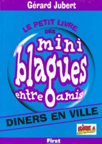 Couverture du livre « Le Petit Livre Des Mini Blagues Entre Ami T.4 Diners En Ville » de Gerard Jubert aux éditions First