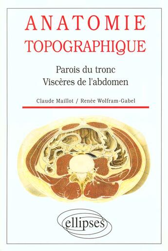Couverture du livre « Anatomie topographique - parois du tronc, visceres de l'abdomen » de Claude Maillot aux éditions Ellipses