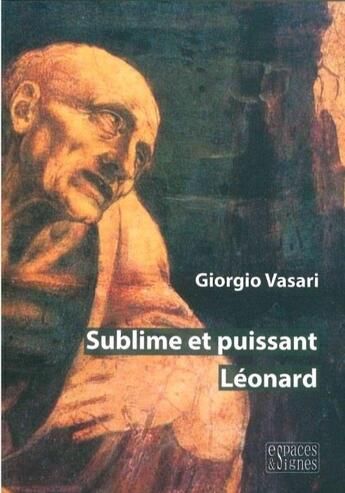 Couverture du livre « Sublime et puissant Léonard » de Giorgio Vasari aux éditions Espaces & Signes
