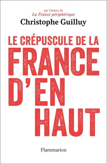 Couverture du livre « Le crépuscule de la France d'en haut » de Christophe Guilluy aux éditions Flammarion