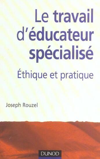 Couverture du livre « Le travail d'éducateur spécialisé ; éthique et pratique (2e édition) » de Joseph Rouzel aux éditions Dunod