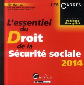 Couverture du livre « L'essentiel du droit de la sécurité sociale (édition 2014) » de Dominique Grandguillot aux éditions Gualino