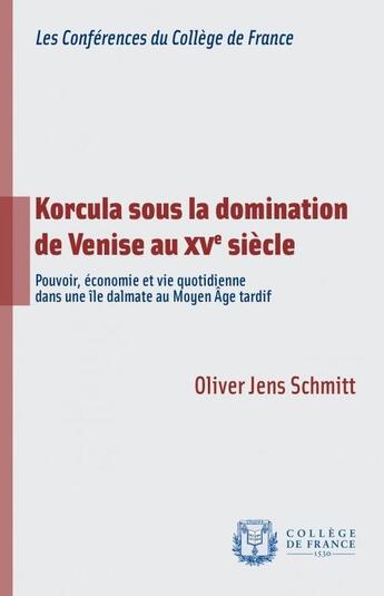 Couverture du livre « Korcula sous la domination de Venise au XV siècle » de Oliver Jens Schmitt aux éditions College De France