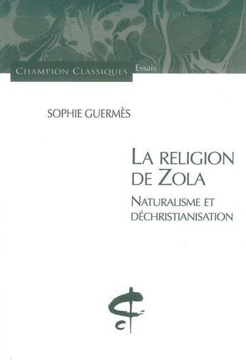 Couverture du livre « La religion de Zola ; naturalisme et déchristianisation » de Sophie Guermes aux éditions Honore Champion