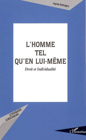 Couverture du livre « L'homme tel qu'en lui-même : Droit et Individualité » de Agnès Rabagny aux éditions L'harmattan