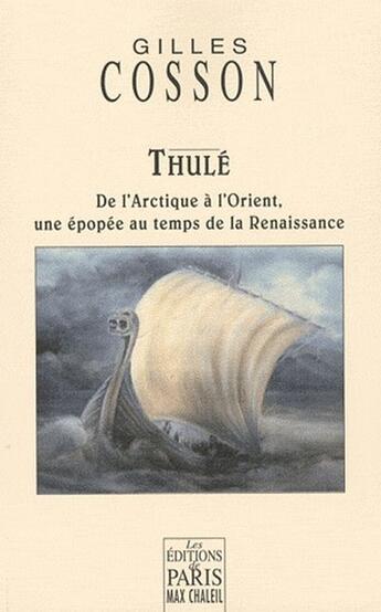 Couverture du livre « Thulé ; de l'Arctique à l'Orient, une épopée au temps de la renaissance » de Gilles Cosson aux éditions Paris