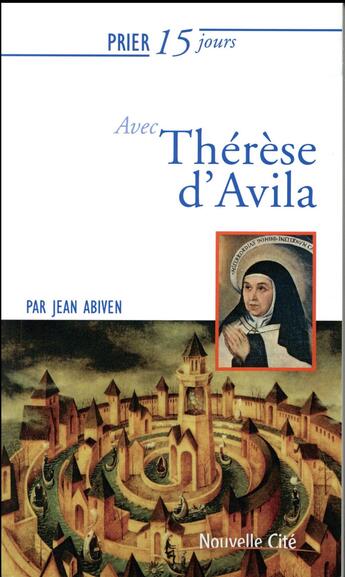 Couverture du livre « Prier 15 jours avec... : Thérèse d'Avila » de Jean Abiven aux éditions Nouvelle Cite