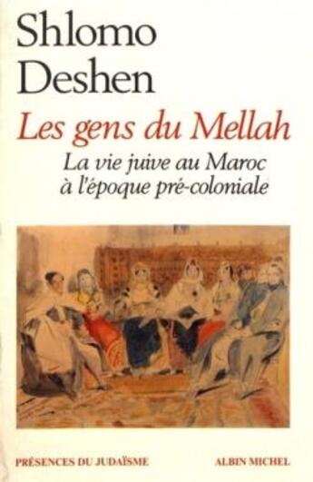 Couverture du livre « Les gens du Mellah ; la vie juive au Maroc à l'époque pré-coloniale » de Shlomo Deshen aux éditions Albin Michel