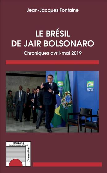 Couverture du livre « Le Brésil de Jair Bolsonaro ; chroniques avril-mai 2019 » de Jean-Jacques Fontaine aux éditions L'harmattan