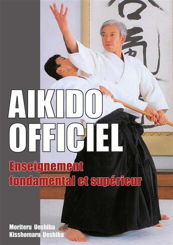 Couverture du livre « Aikido officiel ; enseignement fondamental et supérieur » de Kisshomaru Ueshiba et Moriteru Ueshiba aux éditions Budo