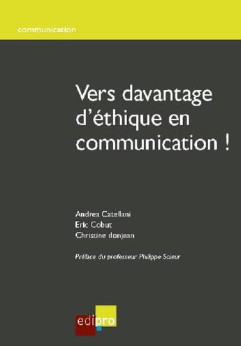 Couverture du livre « Vers davantage d'éthique en communication ! » de Andrea Catellani et Christine Donjean et Eric Cobut aux éditions Edi Pro