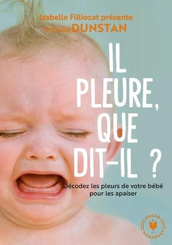 Couverture du livre « Il pleure, que dit-il ? ; décodez les pleurs de votre bébé pour les apaiser » de Priscilla Dunstan aux éditions Marabout