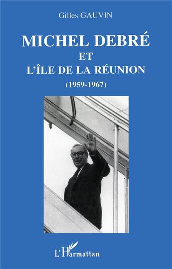 Couverture du livre « Michel Debré et l'île de la Réunion » de Gilles Gauvin aux éditions L'harmattan