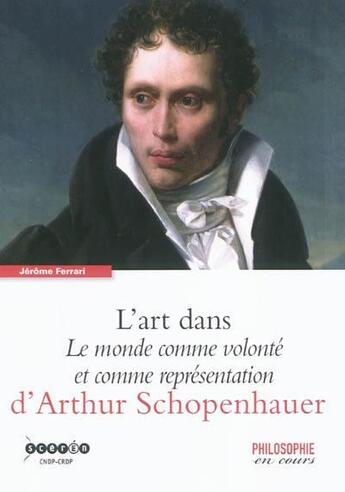 Couverture du livre « L'art dans le monde comme volonte et comme representation d'Arthur Schopenhauer » de Jerome Ferrari aux éditions Reseau Canope