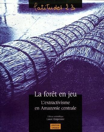 Couverture du livre « La forêt en jeu ; l'extractivisme en Amazonie » de Laure Emperaire aux éditions Ird