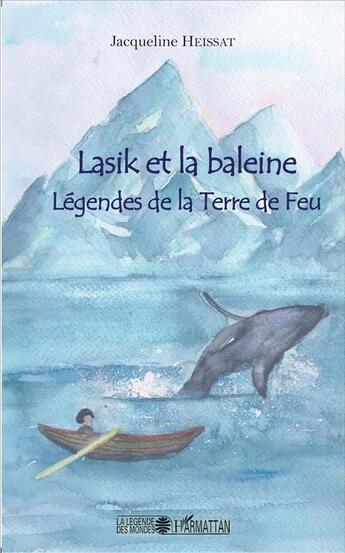 Couverture du livre « Lasik et la baleine ; légendes de la terre de feu » de Jacqueline Heissat aux éditions L'harmattan