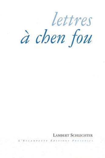 Couverture du livre « Lettres à Chen Fou » de Lambert Schlechter aux éditions Escampette