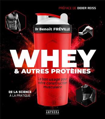 Couverture du livre « Whey et autres protéines : Le bon usage pour votre construction musculaire ; De la science à la pratique » de Benoit Freville aux éditions Amphora