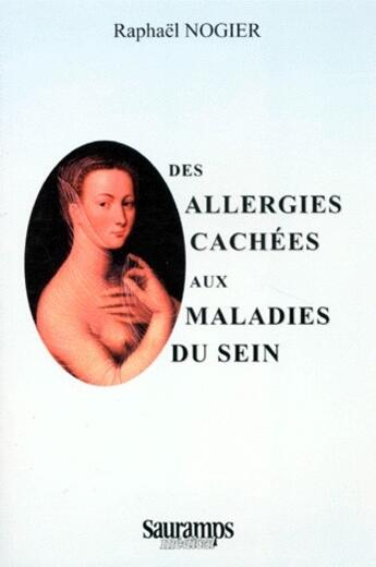 Couverture du livre « Des allergies cachees aux maladies du sein » de Raphael Nogier aux éditions Sauramps Medical