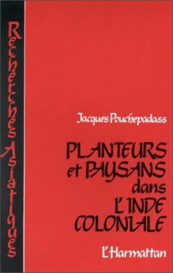 Couverture du livre « Planteurs et paysans dans l'Inde coloniale » de Jacques Pouchepadass aux éditions L'harmattan