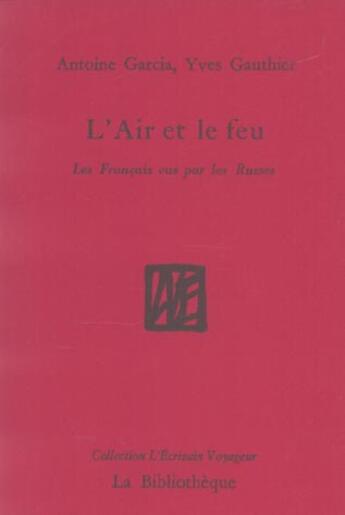 Couverture du livre « L'air et le feu ; les Français vus par les Russes » de Yves Gauthier et Antoine Garcia aux éditions La Bibliotheque