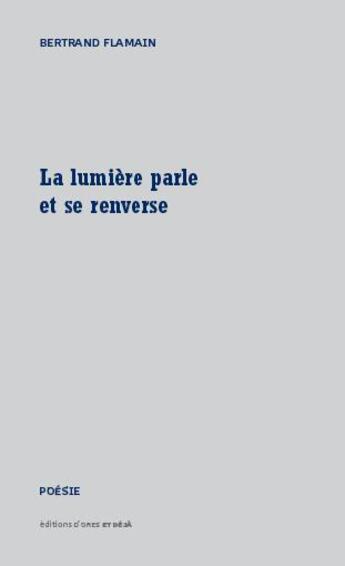 Couverture du livre « La lumière parle et se renverse » de Bertrand Flamain aux éditions D'ores Et Deja