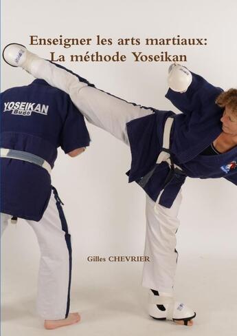 Couverture du livre « Enseigner les arts martiaux: la methode yoseikan » de Chevrier Gilles aux éditions Lulu