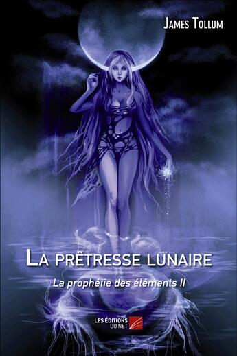 Couverture du livre « La prophétie des éléments t.2 ; la prêtresse lunaire » de James Tollum aux éditions Editions Du Net