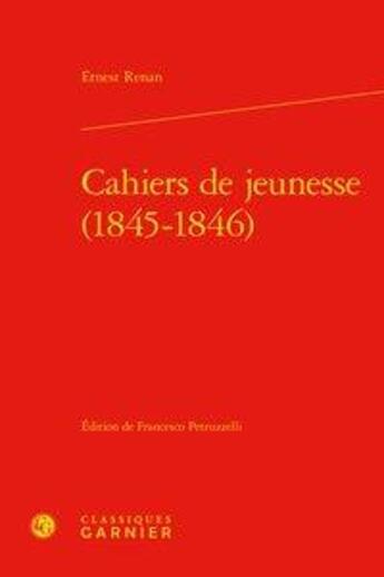 Couverture du livre « Cahiers de jeunesse (1845-1846) » de Ernest Renan aux éditions Classiques Garnier