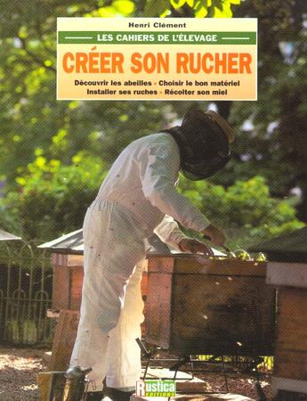 Couverture du livre « Creer son rucher » de Henri Clement aux éditions Rustica
